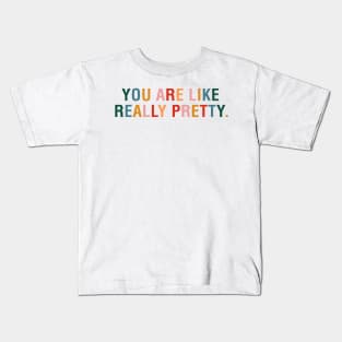 You Are Like Really Pretty Kids T-Shirt